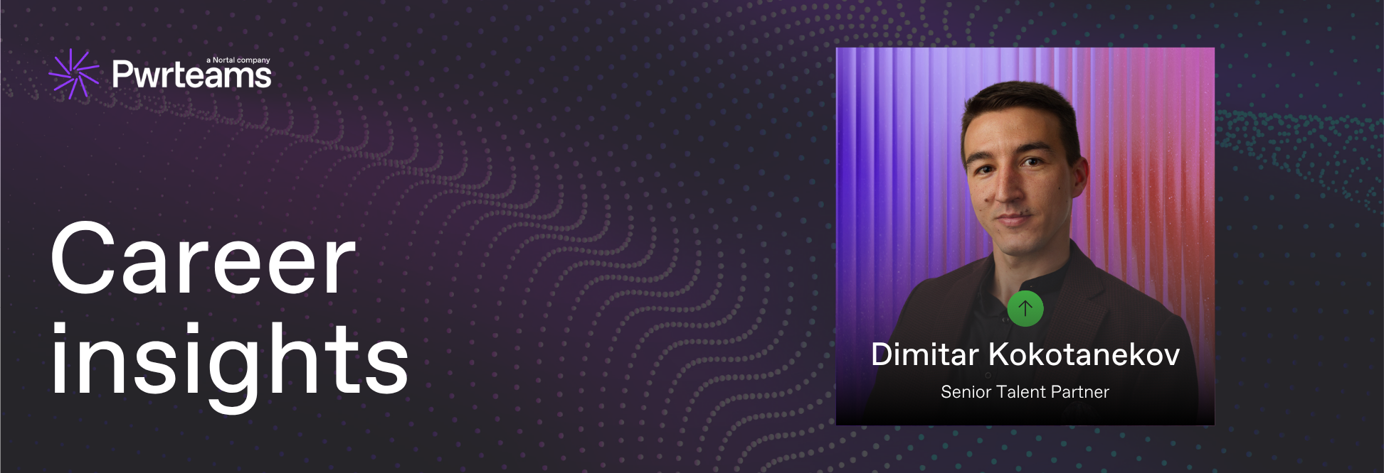 Pwrteams Career Insights header with a portrait of Dimitar Kokotanekov, Senior Talent Partner, alongside branded background and title text.